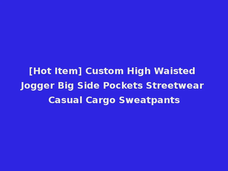 [Hot Item] Custom High Waisted Jogger Big Side Pockets Streetwear Casual Cargo Sweatpants