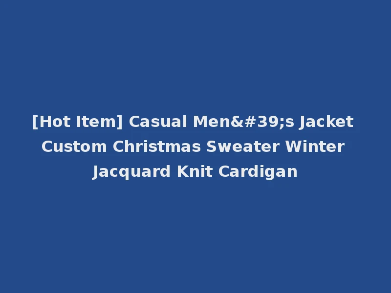 [Hot Item] Casual Men's Jacket Custom Christmas Sweater Winter Jacquard Knit Cardigan