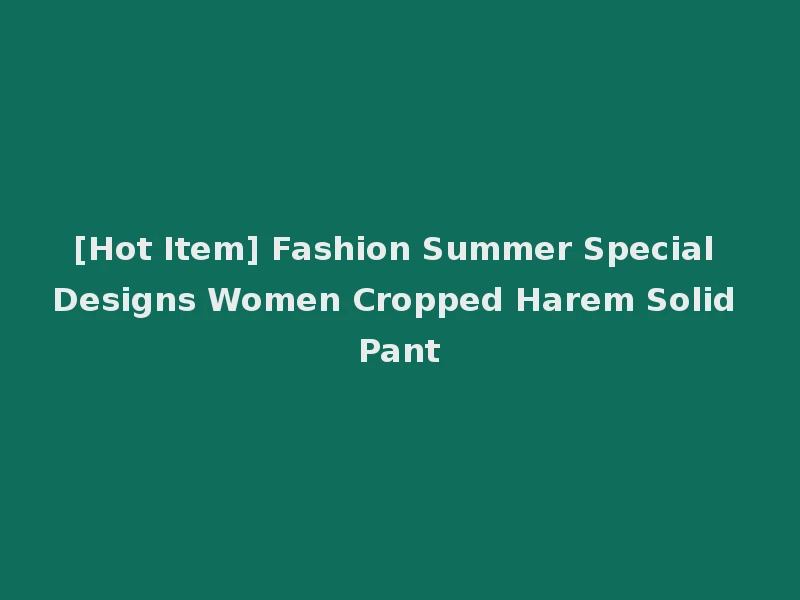 [Hot Item] Fashion Summer Special Designs Women Cropped Harem Solid Pant