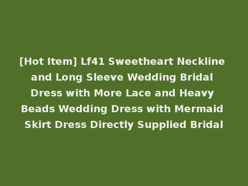 [Hot Item] Lf41 Sweetheart Neckline and Long Sleeve Wedding Bridal Dress with More Lace and Heavy Beads Wedding Dress with Mermaid Skirt Dress Directly Supplied Bridal