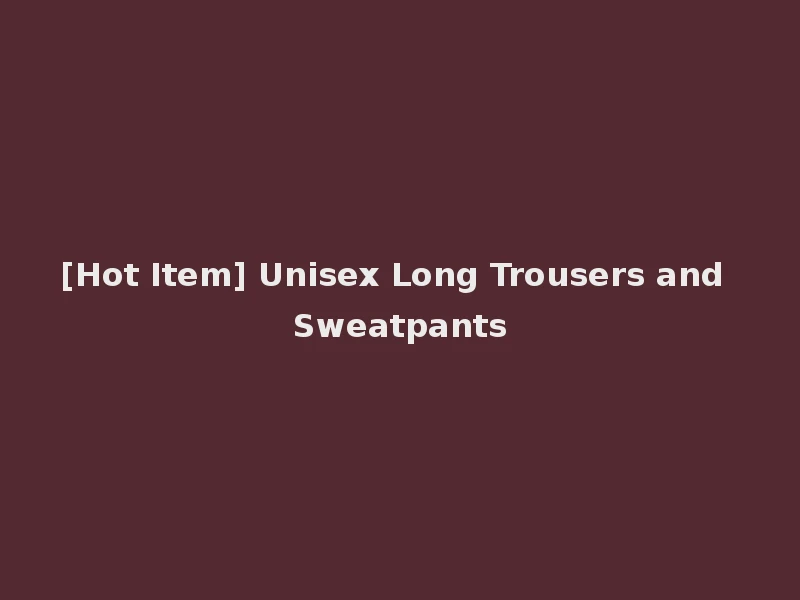 [Hot Item] Unisex Long Trousers and Sweatpants