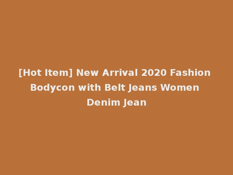 [Hot Item] New Arrival 2020 Fashion Bodycon with Belt Jeans Women Denim Jean