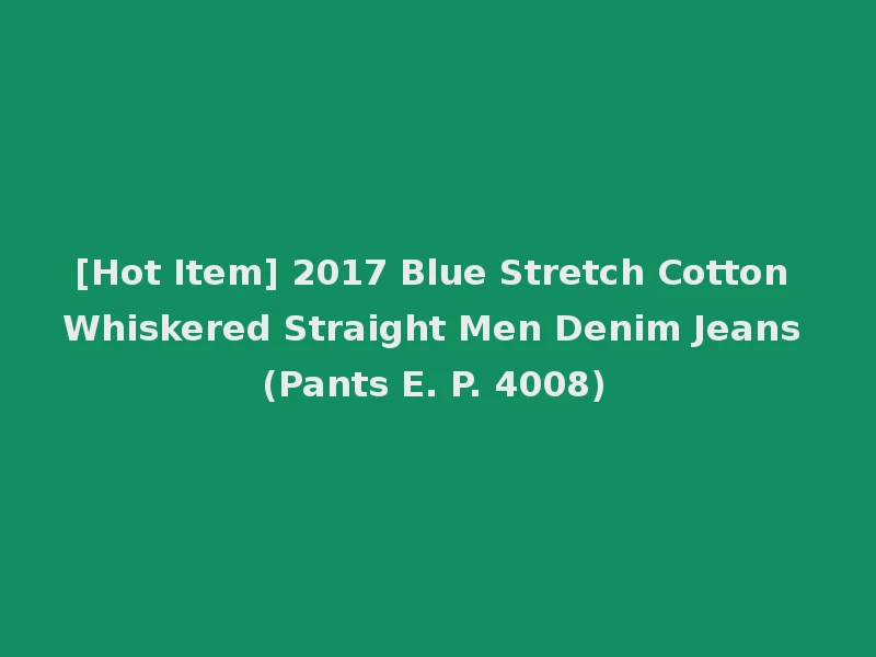 [Hot Item] 2017 Blue Stretch Cotton Whiskered Straight Men Denim Jeans (Pants E. P. 4008)