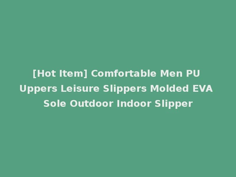 [Hot Item] Comfortable Men PU Uppers Leisure Slippers Molded EVA Sole Outdoor Indoor Slipper