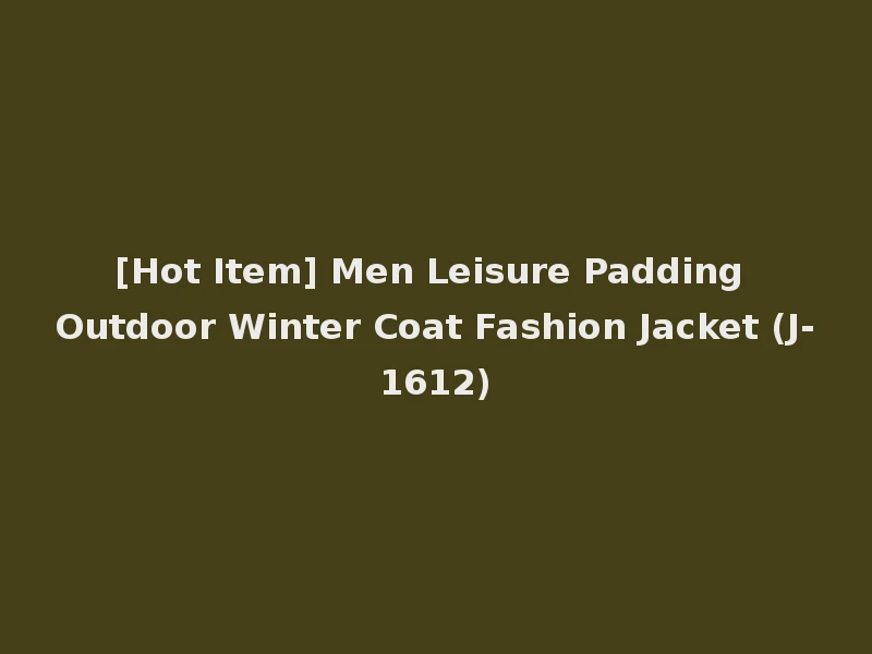 [Hot Item] Men Leisure Padding Outdoor Winter Coat Fashion Jacket (J-1612)