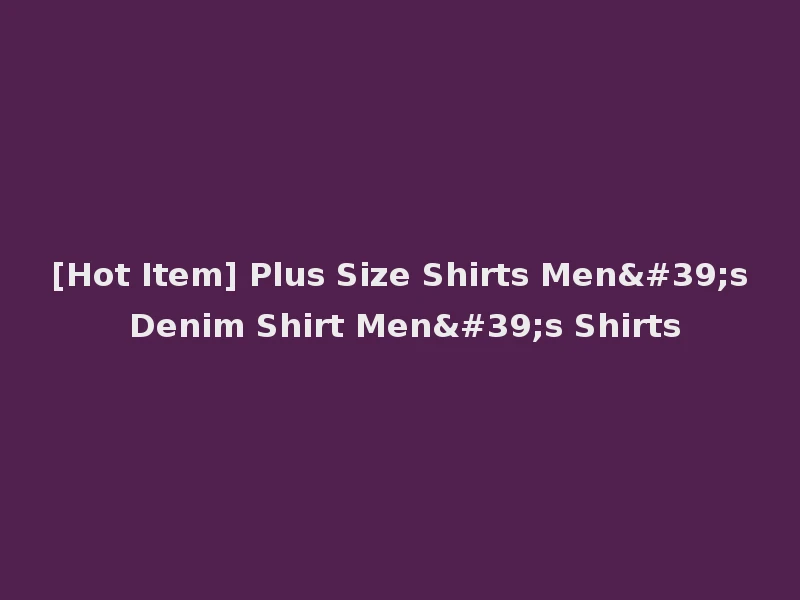 [Hot Item] Plus Size Shirts Men's Denim Shirt Men's Shirts
