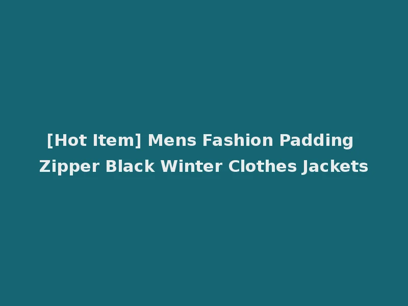 [Hot Item] Mens Fashion Padding Zipper Black Winter Clothes Jackets