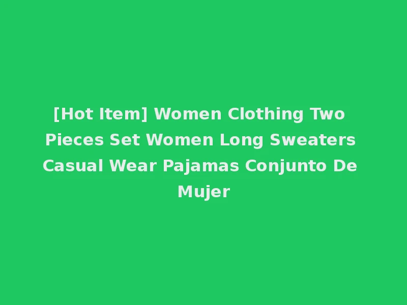 [Hot Item] Women Clothing Two Pieces Set Women Long Sweaters Casual Wear Pajamas Conjunto De Mujer