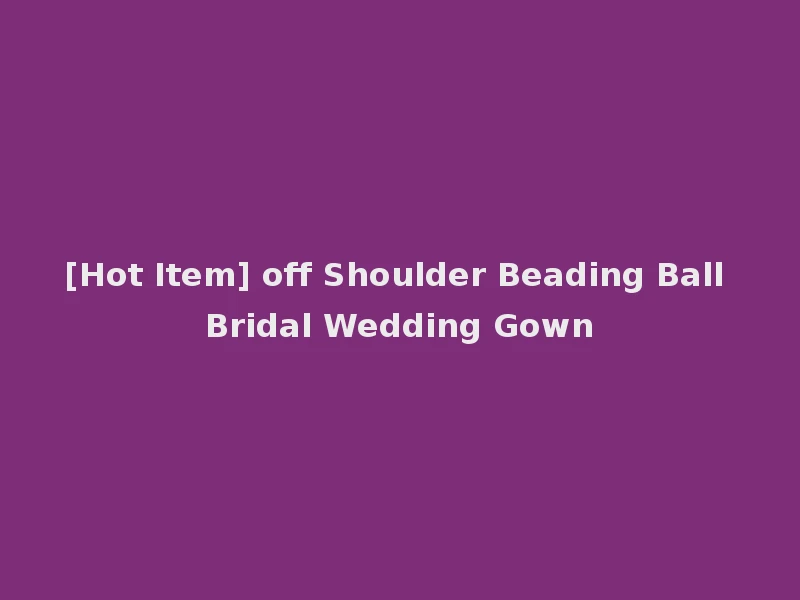 [Hot Item] off Shoulder Beading Ball Bridal Wedding Gown