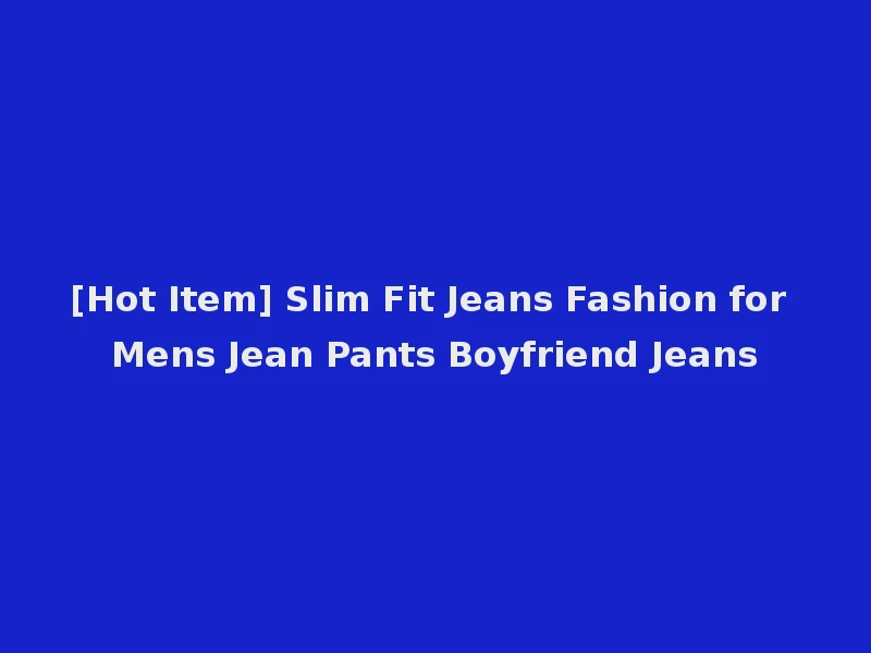[Hot Item] Slim Fit Jeans Fashion for Mens Jean Pants Boyfriend Jeans
