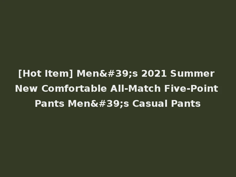 [Hot Item] Men's 2021 Summer New Comfortable All-Match Five-Point Pants Men's Casual Pants