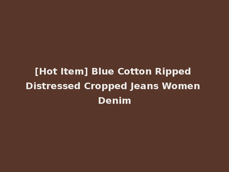 [Hot Item] Blue Cotton Ripped Distressed Cropped Jeans Women Denim