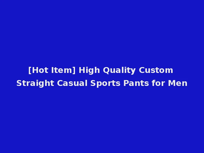 [Hot Item] High Quality Custom Straight Casual Sports Pants for Men