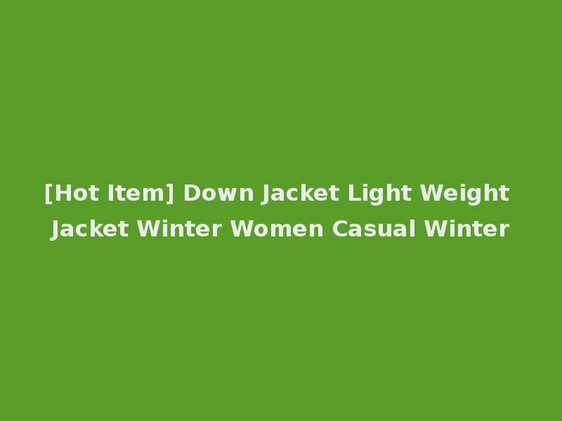 [Hot Item] Down Jacket Light Weight Jacket Winter Women Casual Winter