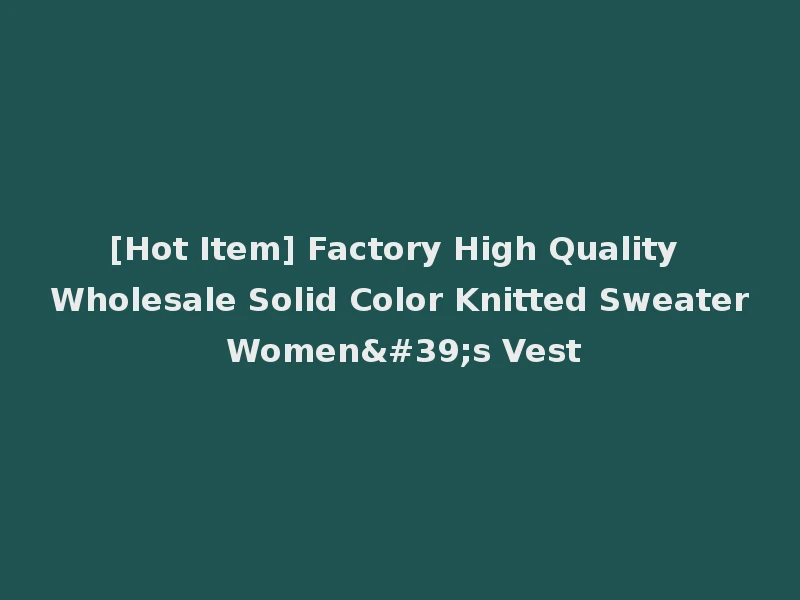 [Hot Item] Factory High Quality Wholesale Solid Color Knitted Sweater Women's Vest