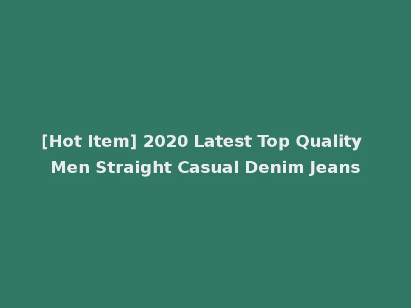 [Hot Item] 2020 Latest Top Quality Men Straight Casual Denim Jeans