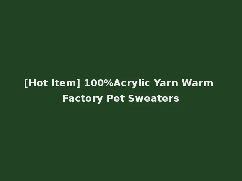 [Hot Item] 100%Acrylic Yarn Warm Factory Pet Sweaters