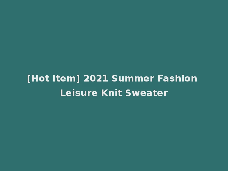 [Hot Item] 2021 Summer Fashion Leisure Knit Sweater