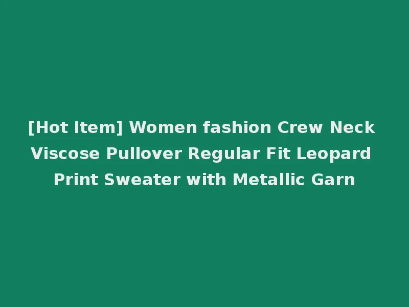 [Hot Item] Women fashion Crew Neck Viscose Pullover Regular Fit Leopard Print Sweater with Metallic Garn