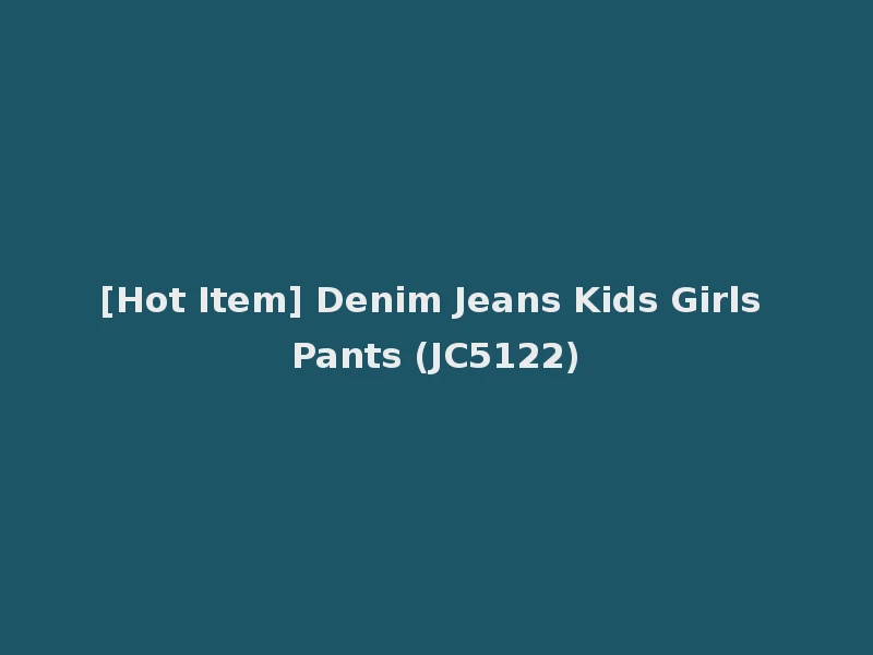 [Hot Item] Denim Jeans Kids Girls Pants (JC5122)