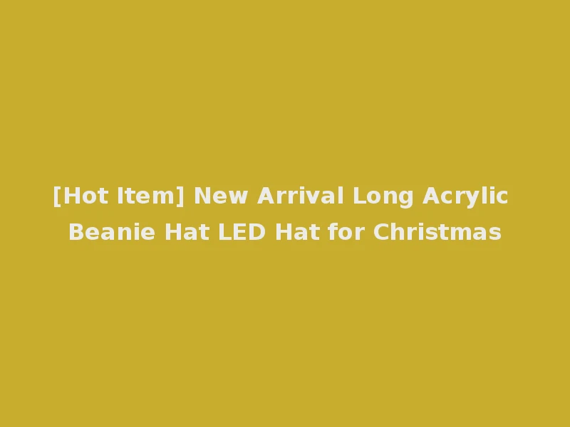[Hot Item] New Arrival Long Acrylic Beanie Hat LED Hat for Christmas