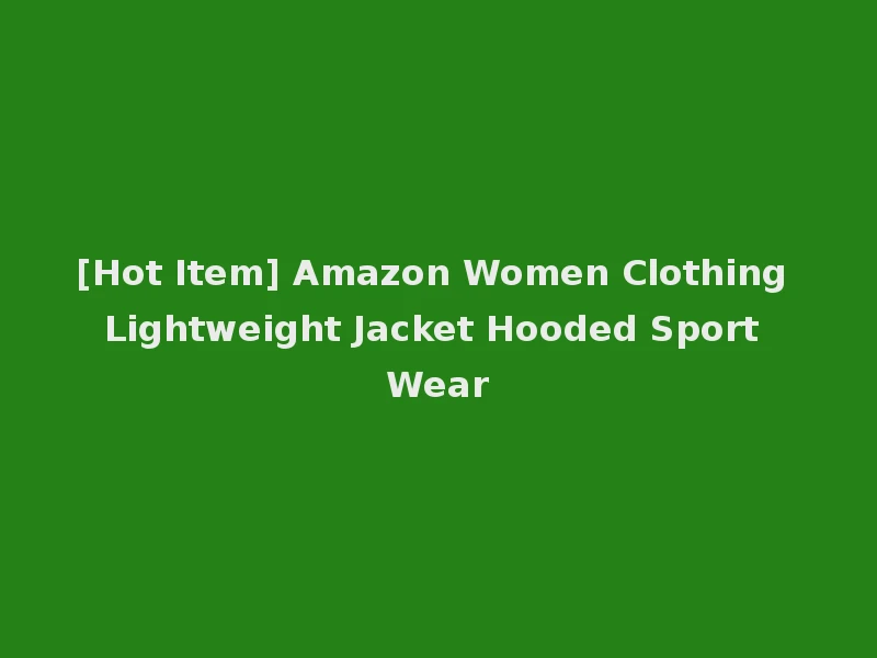 [Hot Item] Amazon Women Clothing Lightweight Jacket Hooded Sport Wear