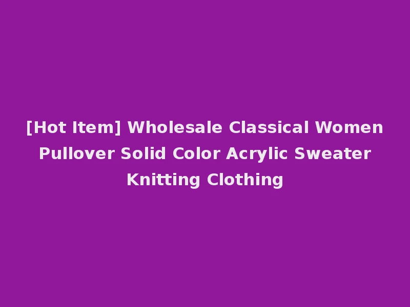 [Hot Item] Wholesale Classical Women Pullover Solid Color Acrylic Sweater Knitting Clothing