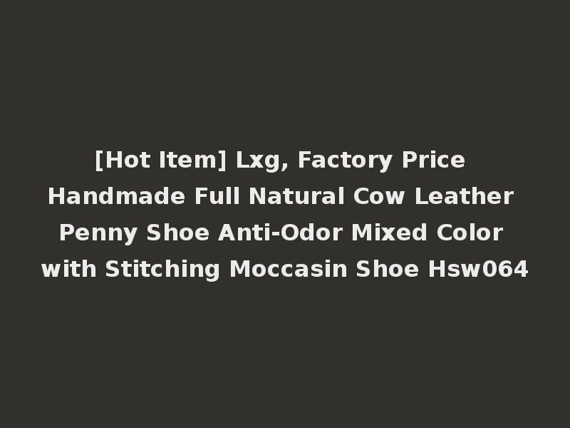 [Hot Item] Lxg, Factory Price Handmade Full Natural Cow Leather Penny Shoe Anti-Odor Mixed Color with Stitching Moccasin Shoe Hsw064