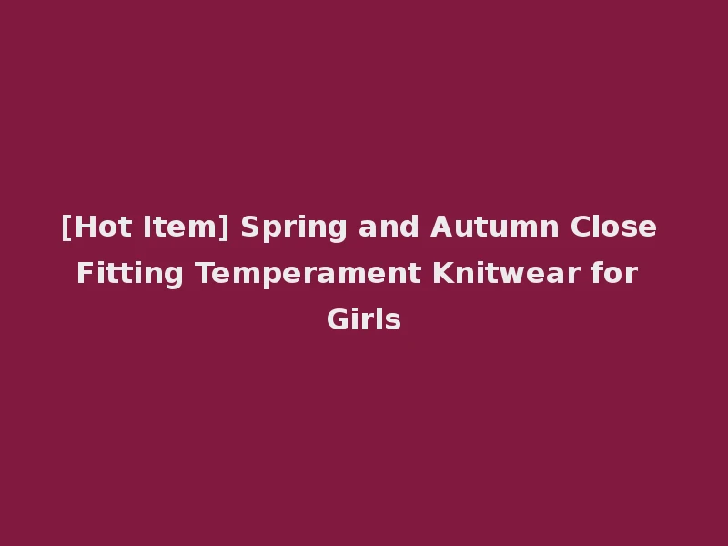 [Hot Item] Spring and Autumn Close Fitting Temperament Knitwear for Girls