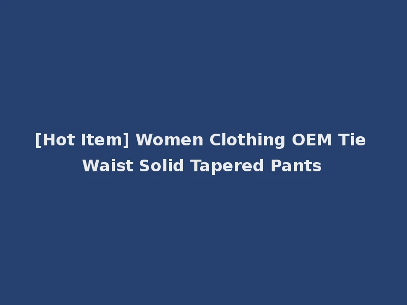 [Hot Item] Women Clothing OEM Tie Waist Solid Tapered Pants