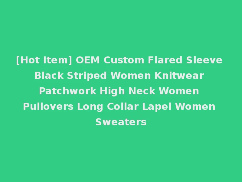 [Hot Item] OEM Custom Flared Sleeve Black Striped Women Knitwear Patchwork High Neck Women Pullovers Long Collar Lapel Women Sweaters