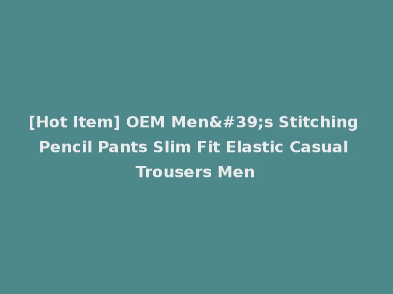 [Hot Item] OEM Men's Stitching Pencil Pants Slim Fit Elastic Casual Trousers Men