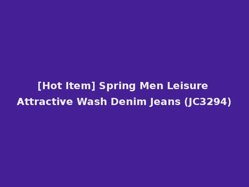 [Hot Item] Spring Men Leisure Attractive Wash Denim Jeans (JC3294)