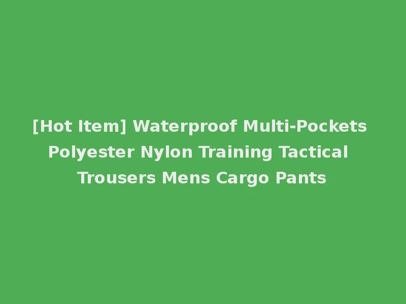 [Hot Item] Waterproof Multi-Pockets Polyester Nylon Training Tactical Trousers Mens Cargo Pants