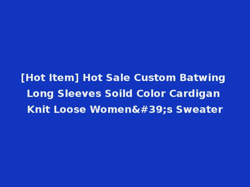 [Hot Item] Hot Sale Custom Batwing Long Sleeves Soild Color Cardigan Knit Loose Women's Sweater