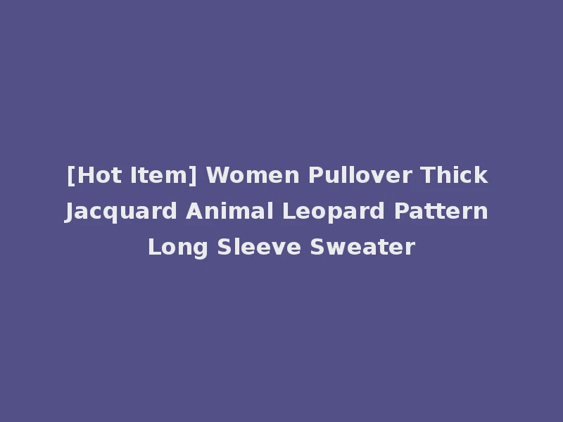 [Hot Item] Women Pullover Thick Jacquard Animal Leopard Pattern Long Sleeve Sweater
