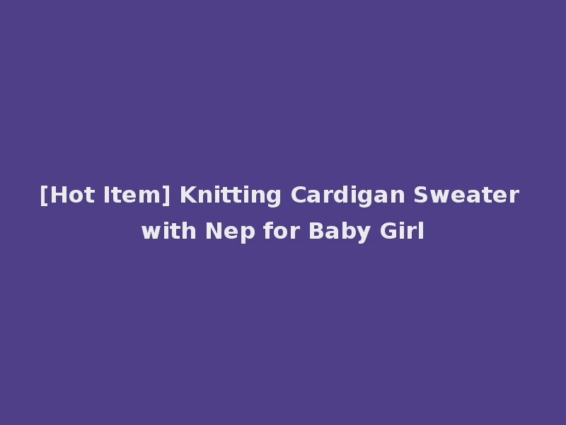 [Hot Item] Knitting Cardigan Sweater with Nep for Baby Girl