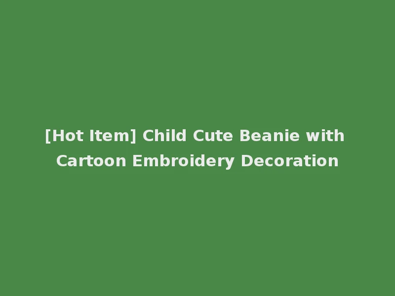 [Hot Item] Child Cute Beanie with Cartoon Embroidery Decoration