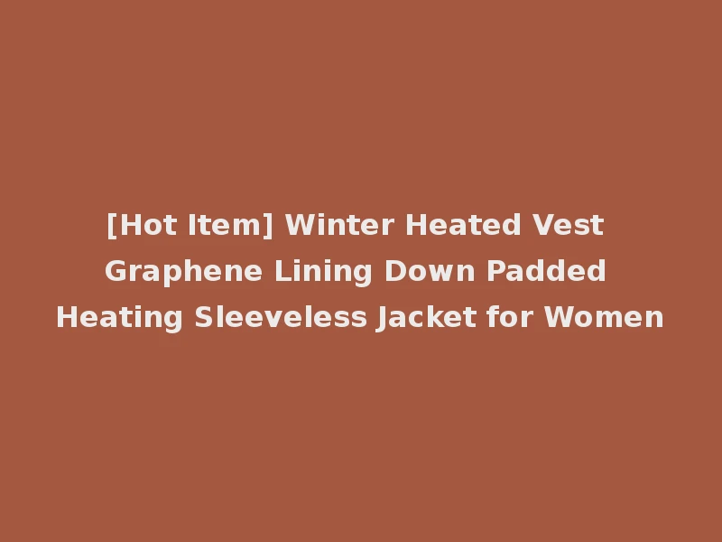 [Hot Item] Winter Heated Vest Graphene Lining Down Padded Heating Sleeveless Jacket for Women