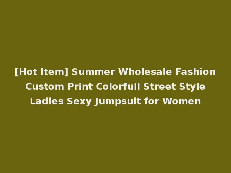 [Hot Item] Summer Wholesale Fashion Custom Print Colorfull Street Style Ladies Sexy Jumpsuit for Women