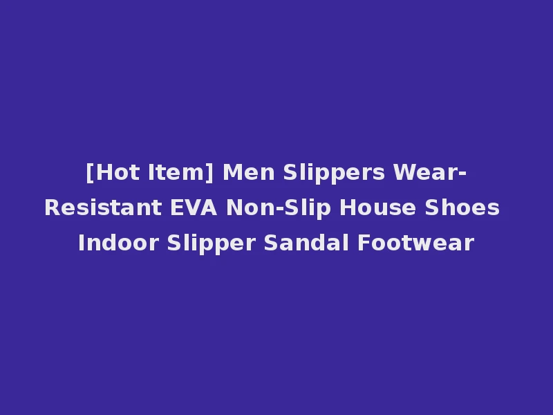 [Hot Item] Men Slippers Wear-Resistant EVA Non-Slip House Shoes Indoor Slipper Sandal Footwear