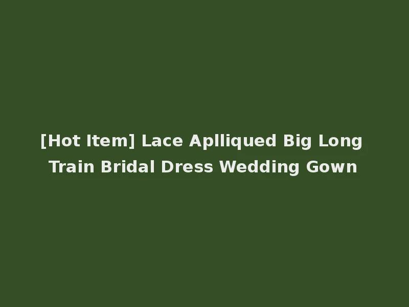 [Hot Item] Lace Aplliqued Big Long Train Bridal Dress Wedding Gown