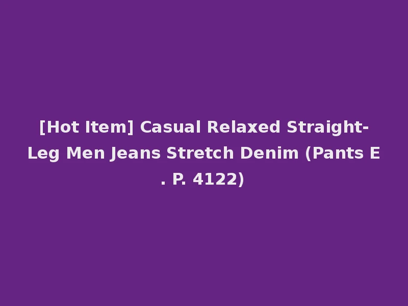 [Hot Item] Casual Relaxed Straight-Leg Men Jeans Stretch Denim (Pants E. P. 4122)