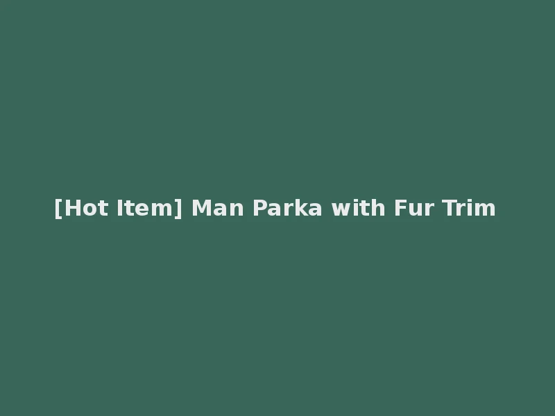 [Hot Item] Man Parka with Fur Trim