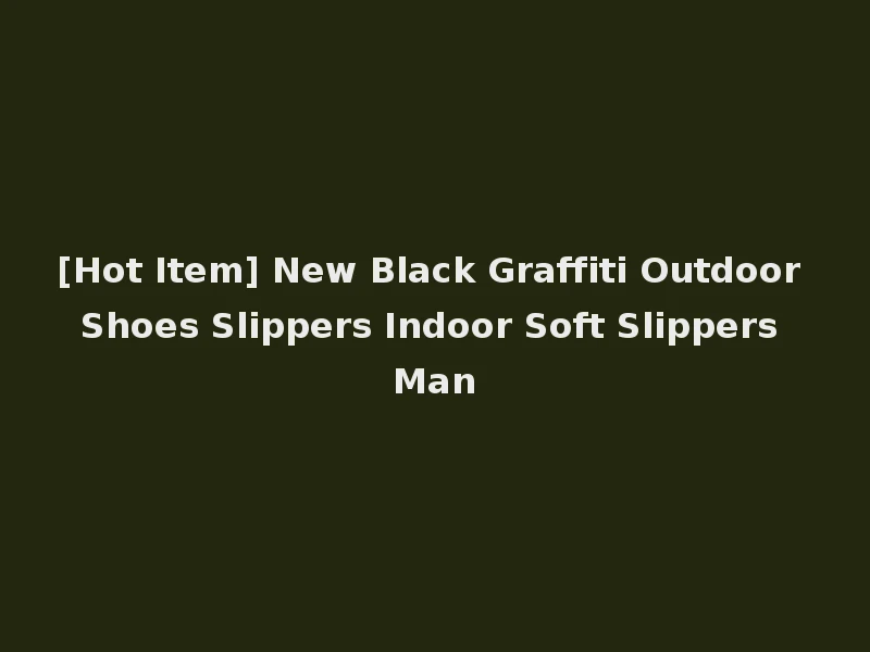 [Hot Item] New Black Graffiti Outdoor Shoes Slippers Indoor Soft Slippers Man