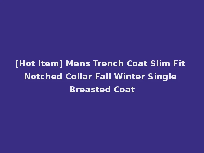 [Hot Item] Mens Trench Coat Slim Fit Notched Collar Fall Winter Single Breasted Coat