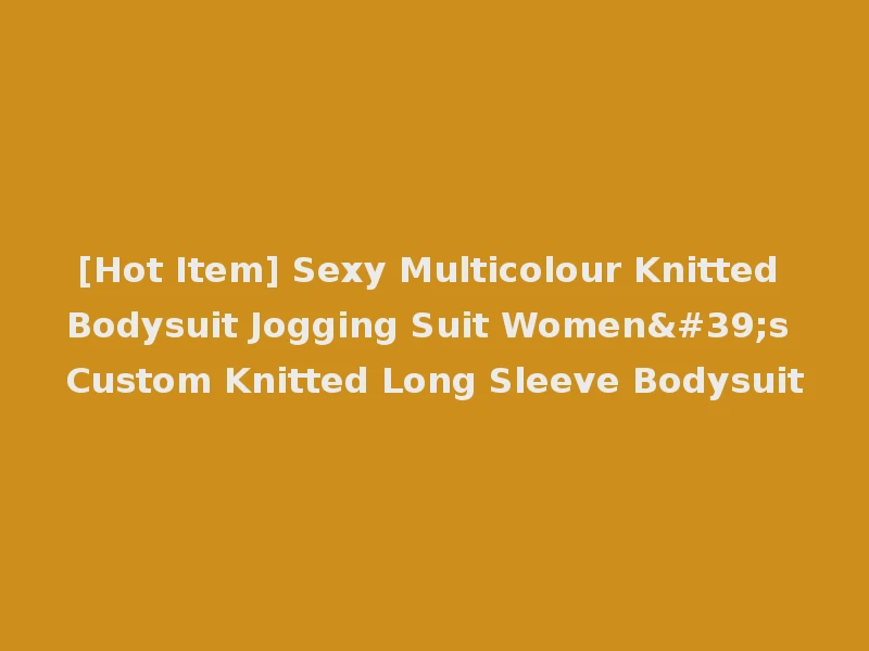 [Hot Item] Sexy Multicolour Knitted Bodysuit Jogging Suit Women's Custom Knitted Long Sleeve Bodysuit