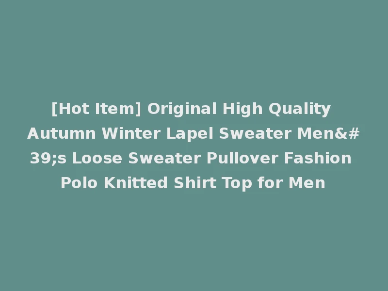 [Hot Item] Original High Quality Autumn Winter Lapel Sweater Men's Loose Sweater Pullover Fashion Polo Knitted Shirt Top for Men