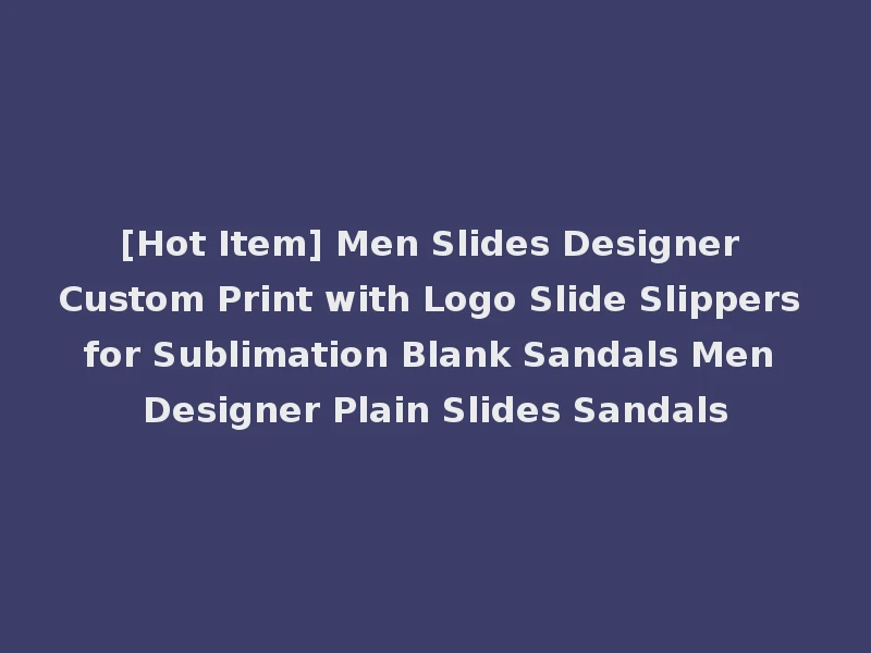 [Hot Item] Men Slides Designer Custom Print with Logo Slide Slippers for Sublimation Blank Sandals Men Designer Plain Slides Sandals