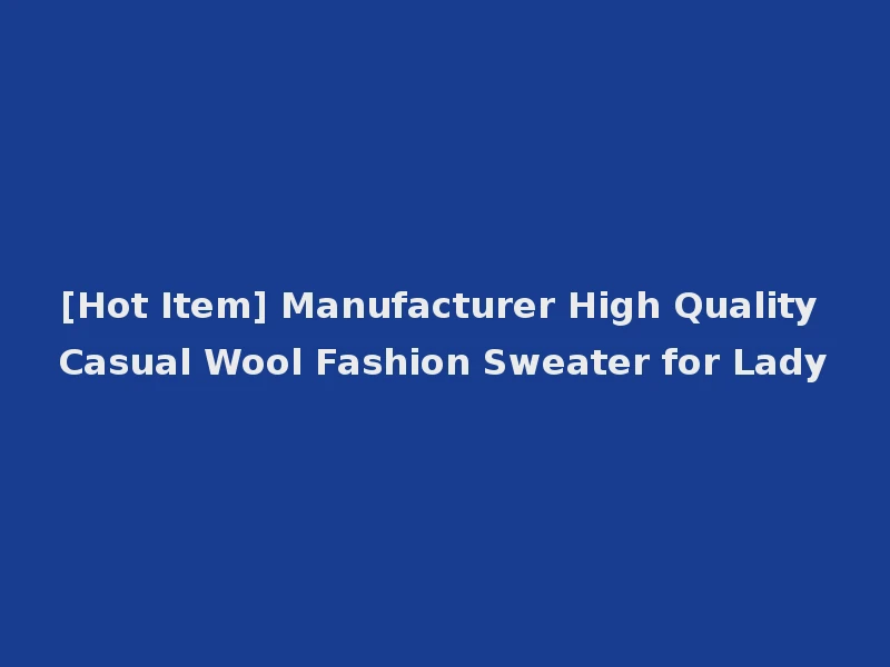 [Hot Item] Manufacturer High Quality Casual Wool Fashion Sweater for Lady
